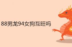 88女龙94男狗属相配吗,88男龙94女狗互旺吗