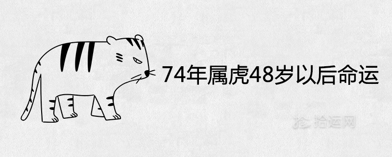 74年属虎48岁以后的一生命运