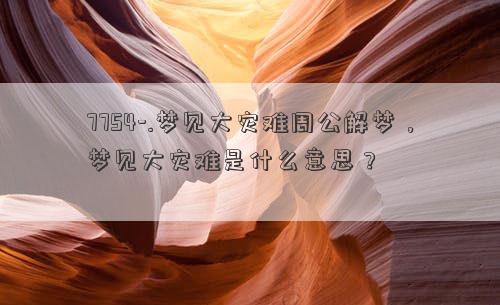 梦见大灾难周公解梦，梦见大灾难是什么意思？