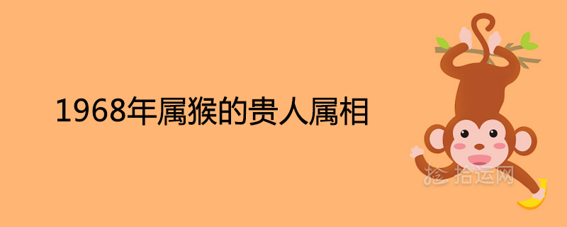 1968年属猴的贵人属相