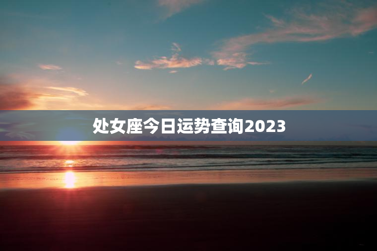 处女座今日运势查询2023