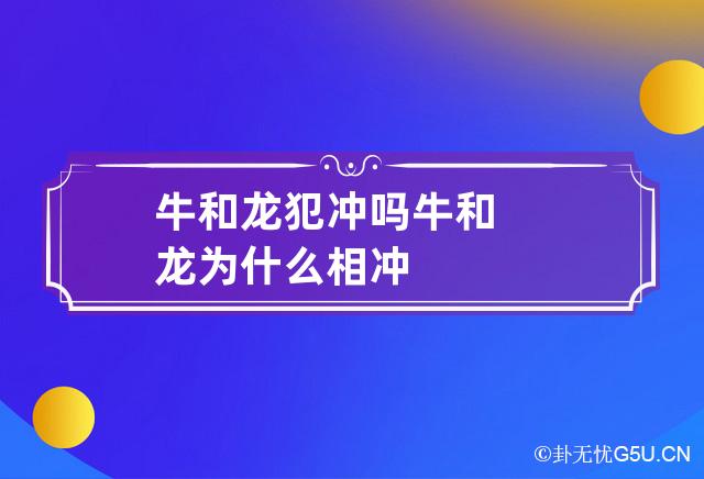 牛和龙犯冲吗 牛和龙为什么相冲