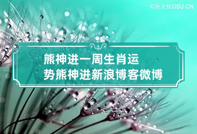 熊神进一周生肖运势 熊神进新浪博客微博