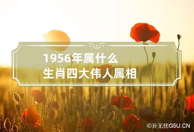 1956年属什么生肖 四大伟人属相