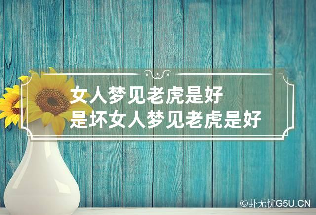 女人梦见老虎是好是坏 女人梦见老虎是好是坏周公解梦