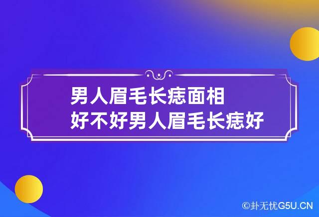 男人眉毛长痣面相好不好 男人眉毛长痣好不好,有何含义?