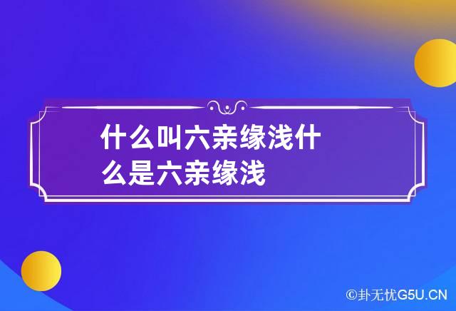 什么叫六亲缘浅 什么是六亲缘浅