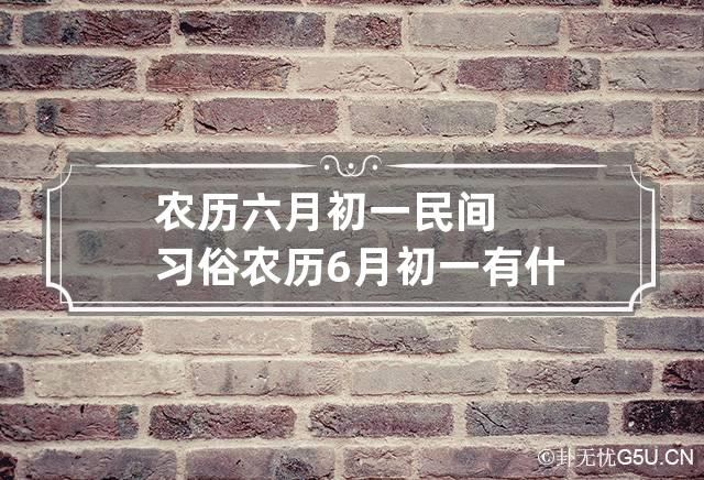 农历六月初一民间习俗 农历6月初一有什么讲究