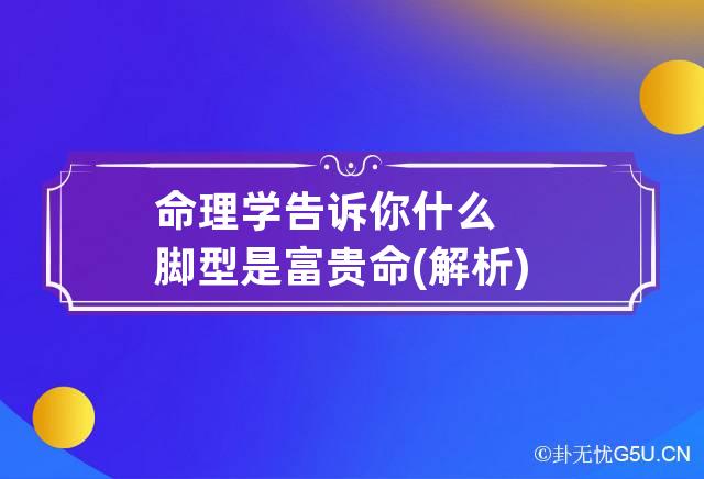 命理学告诉你什么脚型是富贵命(解析) 脚型看富贵命