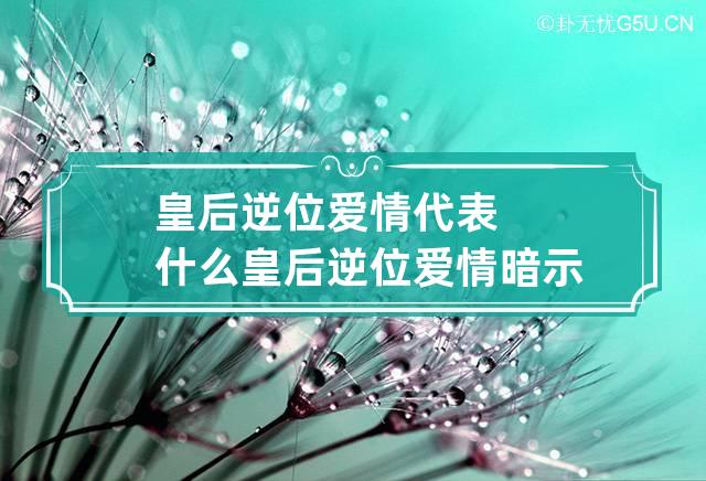 皇后逆位爱情代表什么 皇后逆位爱情暗示