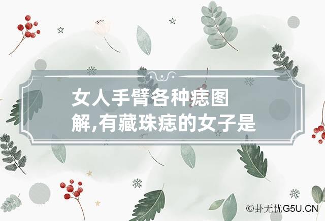 女人手臂各种痣图解,有藏珠痣的女子是贤妻