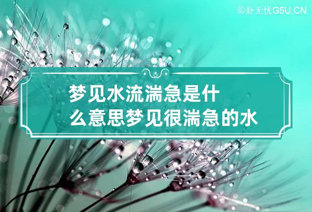 梦见水流湍急是什么意思 梦见很湍急的水流是什么意思