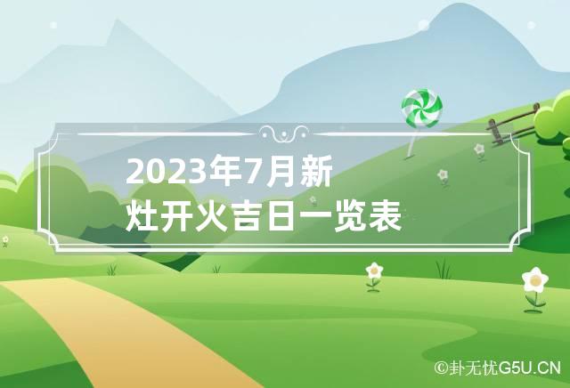 2023年7月新灶开火吉日一览表