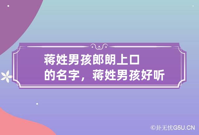 蒋姓男孩郎朗上口的名字，蒋姓男孩好听稀少的名字大全