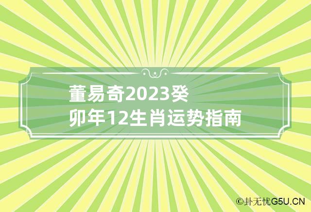 董易奇2023癸卯年12生肖运势指南：属虎篇