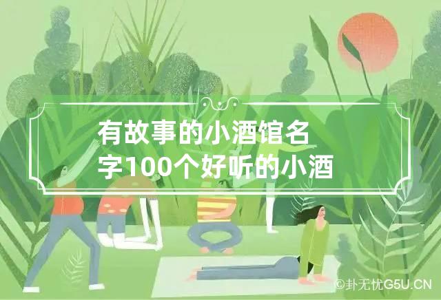 有故事的小酒馆名字100个 好听的小酒馆名字大全