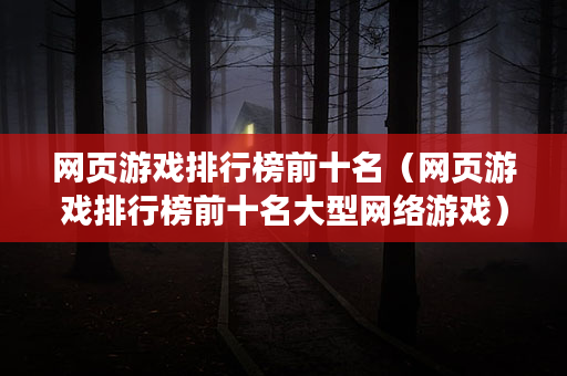 网页游戏排行榜前十名（网页游戏排行榜前十名大型网络游戏）