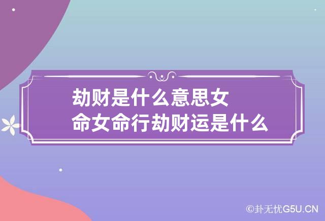 劫财是什么意思女命 女命行劫财运是什么意思