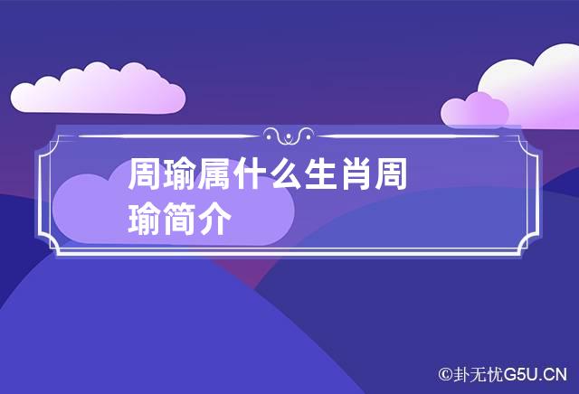 周瑜属什么生肖 周瑜简介