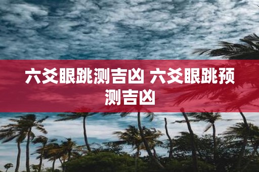 六爻眼跳测吉凶 六爻眼跳预测吉凶