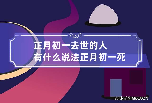 正月初一去世的人有什么说法 正月初一死人预示什么