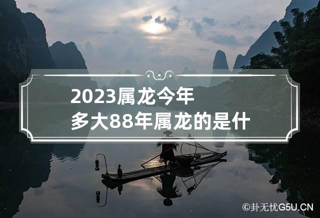 2023属龙今年多大 88年属龙的是什么命