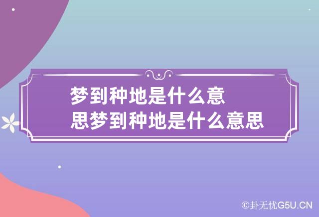 梦到种地是什么意思 梦到种地是什么意思?