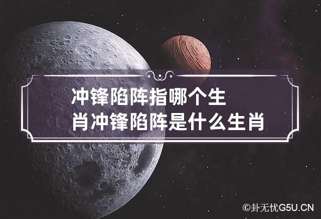 冲锋陷阵指哪个生肖 冲锋陷阵是什么生肖答案