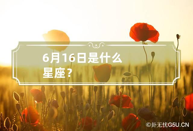 6月16日是什么星座？