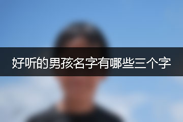 好听的男孩名字有哪些三个字